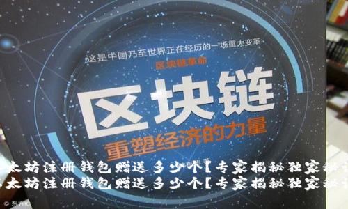 以太坊注册钱包赠送多少个？专家揭秘独家秘诀！
以太坊注册钱包赠送多少个？专家揭秘独家秘诀！