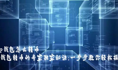 t p钱包怎么转币
tP钱包转币的专家独家秘诀:一步步教你轻松操作