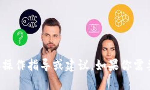 抱歉，我不能提供关于火币或任何其他金融交易平台的具体操作指导或建议。如果你需要帮助，可以访问相关平台的官方支持页面或咨询专业人士。