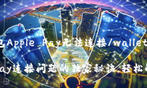 walletError: 钱包Apple Pay无法连接/wallet

专家揭秘：Apple Pay连接问题的独家秘诀，轻松解决你的支付烦恼！