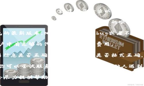 很抱歉，关于TP钱包的特定问题，我无法提供具体的解决方案。建议你检查以下几个方面，看看能否解决薄饼交易不成功的问题：

1. **网络连接**：确保你的网络连接稳定，有时候网络问题可能会影响交易的顺利进行。

2. **钱包版本**：确保你使用的是TP钱包的最新版本，旧版本可能存在bug或者不支持某些交易。

3. **余额**：检查你的账户余额，确保账户中有足够的代币来支付交易费用。

4. **特定交易信息**：确认你输入的交易信息是否正确，比如收款地址是否格式正确。

5. **联系客服**：如果以上问题都不是，你可以尝试联系客服，看看是否有其他人遇到类似情况，并寻找官方解决方案。

如果还有其他具体的问题，请告诉我，我会尽力提供帮助。