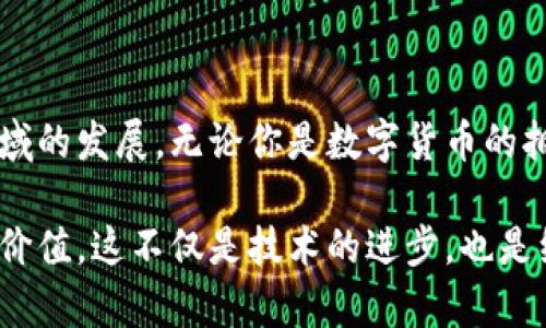 ### 数字货币能走多远？

在当今这个信息科技飞速发展的时代，数字货币的崛起引发了全球范围内的广泛讨论。说真的，许多人对数字货币的未来充满了期待与好奇。究竟数字货币能走多远呢？这是一个值得我们深入思考的问题。

一、数字货币的起源与发展

数字货币，也被称为虚拟货币或加密货币，是指以数字形式存在的货币。它的出现最早可以追溯到2009年比特币的诞生。比特币的出现彻底改变了传统的金融体系，成为数字货币的一次革命。很多人可能不太了解，比特币是由一个叫中本聪的匿名人士创造的，他的出现犹如一剂强心针，让人们看到了货币未来的新方向。

随着比特币的风靡，其他各种数字货币相继涌现，比如以太坊、瑞波币等。这些数字货币各有特色，不同的区块链技术让它们的应用场景更加丰富多彩。你可能会问，数字货币到底有什么好处呢？它最大的优势就是去中心化，能够让用户在没有中介的情况下进行交易，大大提高了交易的效率和安全性。

二、数字货币的功能与优势

说真的，数字货币并不是单纯的货币，它其实可以作为一种新型的资产，以及一种支付手段。无论是线上购物，还是国际汇款，数字货币的出现都让这些过程变得更加便捷，让人们体验到了不一样的金融服务。

比如，使用比特币进行国际转账时，可以省去传统银行高昂的手续费，且几乎可以实时到账。还有一些商家已经开始接受数字货币支付，这无疑是推动数字货币发展的又一动力。你知道吗？就在不久前，一些知名品牌也开始慢慢接受数字货币，像特斯拉、微软这些公司都纷纷跟上了潮流。

三、数字货币面临的挑战

尽管数字货币的未来光明，但现实中依然存在许多挑战。首先，安全性是一个不可忽视的问题。虽然数字货币采用了区块链技术，使得交易更加透明和安全，但黑客攻击、诈骗等事件依然频频出现，让许多用户心有余悸。

其次，法律法规的缺失也是制约数字货币发展的一个关键因素。各国政府对于数字货币的态度并不统一，有的国家鼓励创新，有的国家则选择禁止，这让数字货币的使用环境变得复杂而不确定。

四、数字货币的发展趋势

那么，数字货币在未来会走向何方呢？有人认为，随着技术的进步以及社会对数字货币认知的提高，数字货币将会越来越普及，可能会逐渐形成一个新的经济体系。你想想，如果将来我们不再依赖传统的银行，而是通过数字货币进行经济活动，那将会是多么巨大的变革啊！

此外，随着各国政府对数字货币的重视，我们可能会看到越来越多的数字货币获得法律地位，这不仅会增加数字货币的可信度，也有助于防范市场风险。

五、结语：数字货币的未来是光明的

总的来说，数字货币是一项结合了技术、经济、法律等多方面因素的创新产品。虽然我们在前行的路上会遇到各种挑战，但只要我们保持积极的态度，不断探索，数字货币的未来一定会更加美好。说真的，谁又能预测未来呢？但是可以肯定的是，数字货币已经在我们的生活中留下了深深的烙印，无论它的未来走向如何，数字货币时代已经来临。 

总结

经过以上的分析，我们不难发现，数字货币未来的不确定性和潜在的可能性交织在一起。无论是科技的进步，还是市场需求的变化，都在推动着这个新兴领域的发展。无论你是数字货币的拥护者，还是持观望态度的旁观者，面对这个充满机遇与挑战的时代，不妨多一些思考，少一些偏见。 

未来的每一天，数字货币都可能给我们带来意想不到的惊喜。或许有一天，我们都能在智能合约、去中心化金融等新兴模式中，找到属于自己的那份财富与价值。这不仅是技术的进步，也是经济形态的变化，更是每一个参与者共同创造的时代奇迹.