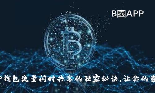 专家揭秘：TP钱包流量闲时共享的独家秘诀，让你的资产增值无忧
