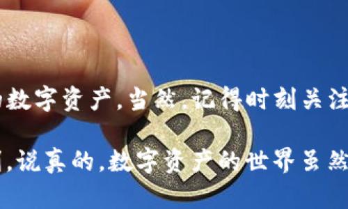 在现代数字金融中，TP钱包（TP Wallet）作为一款去中心化的数字钱包，越来越受到用户的关注。如果你想要在浏览器中验证你的TP钱包，以下是详细的步骤和说明，让你轻松上手。

什么是TP钱包？
TP钱包是一款安全、便捷的数字资产管理工具，支持多种区块链资产的存储与管理。它提供了用户友好的界面，并允许用户进行资产的转账、交易、交换等操作。TP钱包尤其适合那些喜欢进行去中心化金融（DeFi）活动的用户。

为什么要在浏览器中验证TP钱包？
在浏览器中验证TP钱包的主要目的是提高安全性。这能确保你的资产不易受到攻击，并且验证过程通常比在移动设备上操作更为方便。通过浏览器，你可以更清楚地查看你的资产、交易记录以及其他相关信息。

如何在浏览器中验证TP钱包？
让我们一步一步地来看如何在浏览器中验证你的TP钱包：

h4步骤一：打开你的浏览器/h4
首先，打开你常用的浏览器，比如Chrome或者Firefox。确保你的浏览器是最新版本，以确保功能的完整性和安全性。

h4步骤二：访问TP钱包官网/h4
在你的浏览器地址栏中输入TP钱包的官网地址。你可以通过搜索引擎找到官方网站，确保你是进入官方链接，以避免钓鱼网站。

h4步骤三：连接你的钱包/h4
在TP钱包的首页，你会看到一个“连接钱包”的选项。点击后，你将被要求选择你的钱包类型。如果你有助记词或私钥，选择相应的选项，按照提示输入你的信息。

h4步骤四：输入助记词或导入私钥/h4
如果你选择了输入助记词，请务必仔细输入每一个单词，并注意顺序。如果你选择导入私钥，请确保私钥的安全性，并且不要在不安全的环境下输入相关信息。

h4步骤五：安全验证/h4
完成助记词或私钥输入后，TP钱包将会进行安全验证。此时，系统会检查输入信息的正确性，并确认与你的账户是否匹配。

h4步骤六：成功登录/h4
验证通过后，你将进入个人账户页面。在这里，你可以查看你的资产、交易记录以及进行其他操作。恭喜你，这意味着你已经成功在浏览器中验证了你的TP钱包！

确保安全性的重要性
在进行任何数字资产操作之前，安全性都是第一位的。以下是几条确保你TP钱包安全性的建议：

ul
    li定期更换密码，避免使用简单或容易猜测的密码。/li
    li不要随便点击不明链接或下载不明来源的文件。/li
    li在公共场合避免使用公共Wi-Fi网络登录你的钱包。/li
    li启用双重验证（2FA）来进一步保护你的账户。/li
/ul

总结
在浏览器中验证TP钱包是一个简单而直接的过程。只需几个步骤，你便可以安全地连接并管理你的数字资产。当然，记得时刻关注安全性，保护好你的财产。希望这些信息能对你有所帮助，让你在数字资产管理的旅程中更加顺利。

如果你有任何疑问或需要进一步的帮助，欢迎随时咨询，有良好的社区支持会让你的操作更加顺利。说真的，数字资产的世界虽然复杂，但只要多加实践和学习，就能游刃有余。你懂的！