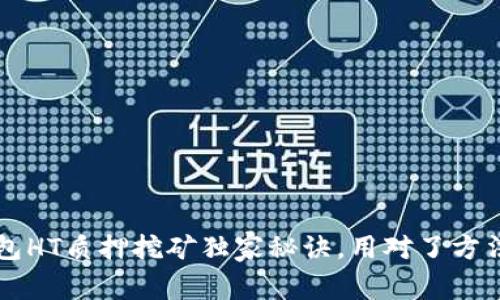 专家揭秘:tP钱包HT质押挖矿独家秘诀,用对了方法让你轻松盈利!