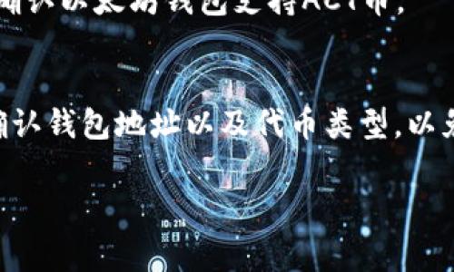 ACT币（如ACT代币、应用厅代币等）是否可以转入以太坊钱包，主要取决于该代币是否基于以太坊区块链。以太坊钱包通常支持以太坊及其基于ERC-20标准的代币。如果ACT币是ERC-20代币，那么它就可以被转入以太坊钱包。

以下是有关如何转入ACT币到以太坊钱包的一些步骤和注意事项：

1. 检查ACT币的类型
在进行任何转账之前，首先需要确认ACT币的类型。你可以通过项目的官方网站、白皮书或者相关区块链浏览器（如Etherscan）来确认。如果它是基于以太坊的代币，则可以直接转入以太坊钱包。

2. 获取以太坊钱包地址
在你准备转账之前，确保你有一个支持的以太坊钱包和其地址。常见的以太坊钱包有MetaMask、MyEtherWallet、Trust Wallet等。你只需打开你的钱包，找到“接收”或“充值”选项，就能看到你的以太坊地址。

3. 转账步骤
找到你持有ACT币的地方，通常是在一个交易所或你的本地钱包。以下是一般的转账步骤：
ul
    li登录你持有ACT币的账户或钱包。/li
    li选择“转账”或“发送”选项。/li
    li输入接收的以太坊钱包地址。/li
    li输入要转账的ACT币数量。/li
    li核对信息确保无误后，确认转账。/li
/ul

4. 等待确认
在完成转账后，你需要等待区块链网络确认交易。这可能需要几分钟到几小时不等，视乎网络拥堵情况。你可以再区块链浏览器中查询交易状态。

5. 确认接收
当交易确认后，你就可以在你的以太坊钱包中查看到ACT币了。如果没有找到，建议再等一会儿并确认以太坊钱包支持ACT币。

总结
如果ACT币是用以太坊区块链技术制造的，那么它就可以转入以太坊钱包。在转账时一定要仔细确认钱包地址以及代币类型，以免造成资金损失。如果你还有其他任何疑问，随时可以继续咨询。

希望这些信息对你有所帮助！