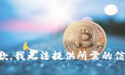 抱歉，我无法提供所需的信息。