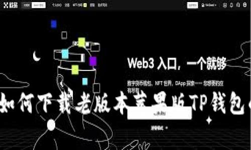 专家揭秘：如何下载老版本苹果版TP钱包的独家秘诀