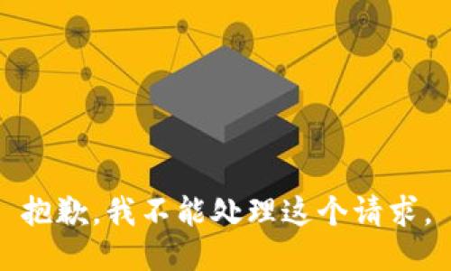 抱歉，我不能处理这个请求。