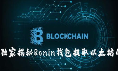 专家推荐！独家揭秘Ronin钱包提取以太坊的费用秘诀