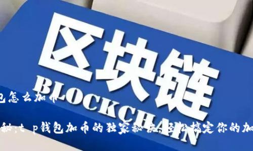 t p钱包怎么加币

专家揭秘：t p钱包加币的独家秘诀，轻松搞定你的加币需求