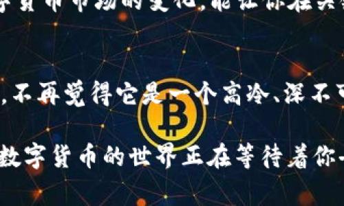    独家揭秘：数字货币背后的专家秘诀，让你一次说清它！ / 

 guanjianci  数字货币, 区块链, 加密货币 /guanjianci 

数字货币是什么？
说真的，数字货币这个词听上去确实很高科技，对吧？简单来说，它就是一种以数字形式存在的钱。和我们生活中用的纸币或者硬币不同，数字货币没有实体，完全依赖于电子交易和网络。它的出现可以追溯到比特币（Bitcoin）—这可是全球第一种去中心化的数字货币，差不多在2009年问世。当时，这种神秘的东西让不少人惊讶，但如今它已经成为一种流行的资产类别。

为什么数字货币这么火？
如果你在观察经济动态的话，你可能会发现数字货币的热度越来越高。这其中的原因有很多，首先是由于区块链技术的崛起。区块链是一种分布式账本技术，能够确保交易的透明和安全。而且，它消除了中介机构，比如银行，让交易更加快捷。你能想象吗？只需几分钟就能完成跨国转账，而传统银行可能要几个工作日。

再者，越来越多的国家和企业开始接受数字货币作为一种支付方式。像特斯拉这样的公司甚至开始允许使用比特币购买汽车。这些都让数字货币的使用场景不断扩大，吸引了更多投资者的关注。

数字货币的种类
这里面可真有门道！数字货币并不只有比特币。除了它，您还可以见到以太坊、莱特币、瑞波币、狗狗币等各种各样的数字货币。每一种都有自己的特点，你可以把它们看作是不同品牌的产品。

比如，以太坊不仅仅是一种货币，它还支持智能合约（smart contracts），这让它在区块链应用方面更具灵活性。而狗狗币最初竟然是为了搞笑而创建的，现在反而成了一个备受欢迎的投资选项，真是让人意想不到。

数字货币的交易方式
那么，怎么进行交易呢？首先，你需要一个数字钱包，这可以是软件（App）或者硬件（特殊设备）。数字钱包就像是你的银行账户，但在这里，只有你能访问你的钱。接下来，你可以通过数字货币交易所进行买卖，比如币安、火币等。

当然，投资数字货币是有风险的，价格波动很大。比如，去年比特币的一天交易额有时能达到几千亿美元，这波动得简直让人心惊胆战！因此，进行投资前最好多做功课，了解市场动态。

数字货币的安全性
在数字货币交易中，安全问题无疑是个大问题。我们时常听到“黑客盗取数字货币”的新闻，真的让人胆战心惊。为了保护你的资产，你可以采取一些安全措施，比如使用双重验证和冷钱包（不是联网的钱包）。

冷钱包可以把你的数字货币存储在离线环境中，降低被黑客攻击的风险；而双重验证则能确保即使黑客获取了你的密码，他们也不能直接转移你的资产。总之，安全第一，亲爱的朋友们！

未来的数字货币
很多人都在问，数字货币的未来到底会走向何方？说实话，这也是个热议的话题。随着技术的发展，很多国家正在考虑推出自己的中央银行数字货币（CBDC），这可能会带来金融系统的重大改变。

你可以想象一下，如果每个国家都有自己的数字货币，可能会对国际贸易、金融监管和甚至货币政策等方面产生很大的影响。同时，随着越来越多的人参与数字货币市场，其法律框架和监管措施也会逐步完善。

如何开始投资数字货币？
如果你对数字货币感兴趣，并且想要投资，那么从哪里开始呢？我建议你可以从小额投资入手。就像我们在 buying stocks 时一样，别急于求成，慢慢来对吧？可以先在一些主流交易所开一个账户，进行小额交易，逐步熟悉市场和操作方式。每天关注一些相关的新闻资讯，了解行业动态，自然而然就会对这块市场产生敏锐的洞察力。

同时，也可以参加一些数字货币的社区，比如 Reddit 和 Telegram，有时候你能获取到一些专家的分析和市场预测。这可是一个学习和成长的好机会，掌握春节前后数字货币市场的变化，能让你在关键时刻做出更明智的投资决策。

结束语：数字货币的探索之旅
说到底，数字货币是一个快速变化和不断演变的领域。对于我们普通人来说，了解它、学习它是一个不断探索的过程。希望通过这篇文章，你能对数字货币有更清晰的认识，不再觉得它是一个高冷、深不可测的东西。

而且，谁知道呢？也许你会在这个过程中找到属于自己的投资机会，甚至成为影响未来的数字货币专家！所以，无论你现在处于什么阶段，迈出第一步总是最重要的。记住，数字货币的世界正在等待着你去探索！