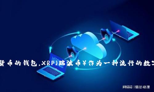 在将XRP币转移到TP钱包之前，确实有一些步骤需要明确。TP钱包是一个支持多种数字货币的钱包，XRP（瑞波币）作为一种流行的数字资产，也可以在其中进行存储和管理。接下来，我将详细介绍如何将XRP币转到TP钱包。

### XRP币转移到TP钱包的专家独家秘诀，不容错过！