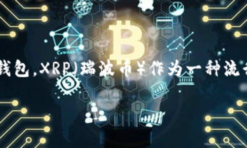 在将XRP币转移到TP钱包之前，确实有一些步骤需要明确。TP钱包是一个支持多种数字货币的钱包，XRP（瑞波币）作为一种流行的数字资产，也可以在其中进行存储和管理。接下来，我将详细介绍如何将XRP币转到TP钱包。

### XRP币转移到TP钱包的专家独家秘诀，不容错过！