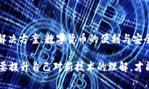 对于“T P 钱包兑换成功没有到账”的问题，可能会让很多用户感到困惑和不安。首先，我们需要明确一些事情。在数字钱包，尤其是涉及到货币及数字资产的交易中，有时会出现到账延迟的现象，这可能是由多个因素造成的。接下来，我们将详细探讨可能原因、如何进行排查以及解决方案。

为何兑换成功却没有到账的原因
首先，我们需要明确一点，当你在 T P 钱包完成兑换操作时，系统会显示“兑换成功”，但这并不代表资金会立即到账。具体到账时间取决于多种因素，下面我们来具体分析一下可能的原因：

1. 系统处理延迟
数字钱包在处理交易时，尤其是在高峰期，可能会遇到系统延迟的现象。你也许发现有时候交易完成后，要等待几分钟甚至更久才能看到到账。这是因为后台仍在处理相关的数据和交易请求。说真的，很多人都遇到过类似的情况，你并不是唯一的一个。

2. 网络问题
有时候，网络连接问题也可能导致的到账延迟。如果你在兑换的时候网络不稳定，信息没有正确提交到后台，可能会导致资金显示为“成功兑换”但实际上并没有成功转入你的账户。确保你的网络状态良好，这很重要，你懂的。

3. 兑换渠道问题
不同的兑换渠道可能有不同的处理时间。例如，某些交换服务可能设计了较长的审查流程，以确保资金安全。这种情况下，即使你在 T P 钱包内完成了兑换，也可能需要等待一定时间才能看到到账。如果你使用的是第三方服务，请务必查看该服务的条款。

4. 账户验证问题
为了安全起见，T P 钱包往往会对用户的身份进行多层验证。如果你的账户尚未完成全部验证，兑换虽然成功但冻结在了验证环节，可能会导致到账延迟。建议你检查一下是否需要进行任何身份确认步骤，比如上传身份证件等。同时，确保使用的是官方的 T P 钱包，市面上有太多假的钱包会导致用户损失。

5. 客服咨询
如果以上原因都不是问题，最直接的办法就是联系 T P 钱包的客服。提供你交易的相关信息，例如时间、金额和交易ID等，客服人员通常会帮助你追踪到账情况。他们的专业人员可以为你解答很多不清楚的问题，让你心里更踏实。真的很重要，要记得及时寻求帮助！

如何确认兑换状态
如果你不确定自己的兑换状态，建议你可以通过以下几种方式进行确认：

1. 检查交易历史
进入你的 T P 钱包，查看交易记录。这是确认交易是否真的成功的最直接方法。如果你的账户上有这项记录，说明交易是成功的，只是到账延迟而已。

2. 查看公告
有时候，T P 钱包会在官网或者社交媒体上发布一些公告，告知用户正在进行的维护或系统升级。如果恰好你在兑换的时候遇到这些情况，那么可能也是导致交易延迟的原因之一。

3. 社区交流
在网络社区或者相关的社交媒体平台，有很多用户都会分享类似的经历。如果你不想直接联系客服，可以看看有没有人遇到相似的问题，也许能找到解决方法。

解决方案
针对以上提到的问题和原因，我们可以采取以下步骤来更好地解决兑换成功但没有到账的情况：

1. 等待一段时间
如果刚刚完成兑换，建议等待一段时间。有时系统会需要一些时间来处理交易，这点你需要理解。通常几分钟到几小时到账，过长时间再考虑其他措施。

2. 检查网络状态
确保你的网络连接稳定，尝试重新登录 T P 钱包，查看账户情况。

3. 完成必要的身份验证
查看是否有任何身份验证需要完成，如果你在用第三方服务时，则要确保所有相关的操作都已完成。

4. 联系客服
如果以上步骤都没有解决问题，尽快联系 T P 钱包的客服，提供详细的交易信息以便他们能更快地为你解决问题。

总结
在使用 T P 钱包兑换成功但没有到账的情况下，保持冷静，逐步排查原因，按照前面提到的方法检查账户状态和网络情况，通常可以快速找到解决方案。数字货币的便利与安全并存，了解相关情况能够帮助你更好地管理和使用你的资产。希望大家都能顺利完成交易，无论是购买还是兑换都能享受到数字钱包的便利！ 

总之，遇到任何问题或困惑时，不要轻易放弃，积极寻求帮助和解决方案，才是最成熟的应对方式。在这个快速变化的数字时代，我们每个人都需要提升自己对新技术的理解，才能更好地保护自己的资产和权益。希望你在使用 T P 钱包的过程中，能够顺利无忧！