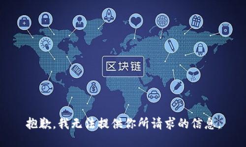 抱歉，我无法提供你所请求的信息。