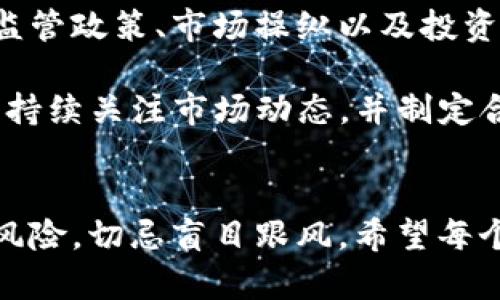 关于数字货币CELT的价格波动，特别是“猛降”的情况，主要有几个因素可能导致这样的变化。接下来，我们将探讨影响CELT价格的原因、市场动态以及投资者应该如何应对这些情况。

一、市场情绪的变化
市场情绪是影响数字货币价格波动的一个重要因素。许多投资者在购买数字货币时，往往是由于对未来的乐观预期。而一旦市场情绪出现改变，比如对某个项目的信心动摇，或者是受到了宏观经济因素的影响，投资者便可能选择抛售，从而导致价格的下跌。

例如，市场上的负面新闻、政策风险，甚至是一些“大户”抛售，都可能让整体市场情绪变得消极。在这种情况下，不仅CELT，几乎所有数字货币都有可能出现类似的猛降现象。

二、项目本身的动态
对于CELT这类数字货币而言，项目本身的动态也是极为重要的。涉及技术问题、团队变动或是市场推广不力等，都可能直接影响投资者对项目的信心。例如，如果一个项目频繁出现技术问题，或者是团队成员的大幅解约，都会让投资者感到不安，进而选择卖出。

此外，如果项目在市场上的应用场景不明晰，或者与传统金融市场的融合不够紧密，都可能导致需求不足，进一步促使价格下跌。

三、竞争加剧
数字货币行业竞争非常激烈，新的项目层出不穷。一些新兴项目如果在技术、市场应用和团队背景等方面优于CELT，会使得投资者逐渐转移注意力，转向其他更具潜力的项目。这也会造成CELT的需求降低，价格随之下跌。

四、监管政策的影响
随着全球对数字货币行业的监管趋严，不同国家和地区的政策变化都会对数字货币市场产生直接影响。假如某个国家发布了限制性政策，对CELT这样的小型数字货币可能造成比较大的冲击。此外，监管的不确定性也会让投资者感到恐慌，导致抛售潮的发生。

五、市场操纵与短期投机
在数字货币市场中，市场操纵和短期投机行为屡见不鲜。一些机构或个人投资者通过大规模买入或卖出，能够显著影响某种数字货币的价格。这种操纵在短期内可能拉升价格，但一旦利润回吐，价格也会猛降。尤其对于小型数字货币而言，这种现象更加明显。

六、投资者的心理和行为
投资者的心理和投资行为对市场的影响同样不容忽视。当看到同类数字货币上涨时，CELT的投资者可能会因“恐惧错过”（FOMO）的心理而入场，反之，当有大幅下跌时，又可能因心理预期的变化而选择逃离，形成羊群效应，进一步加剧价格的波动。

七、总结与建议
综上所述，CELT数字货币的猛降现象通常是多种因素交织的结果，包括市场情绪波动、项目本身的动态、竞争加剧、监管政策、市场操纵以及投资者的心理等。

投资数字货币是一项高风险的投资行为，建议投资者在进行交易之前，确保做好足够的研究和风险评估。理性投资、持续关注市场动态，并制定合适的投资策略，将有可能帮助你在数字货币市场中实现价值增值。

最后的提醒
说真的，在这个变幻莫测的市场中，保持冷静、理性分析才是关键。无论是CELT还是其他数字货币，投资永远伴随着风险，切忌盲目跟风。希望每个投资者都能在这个复杂的环境中找到自己的方向！