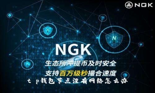 t p钱包节点没有网络怎么办
