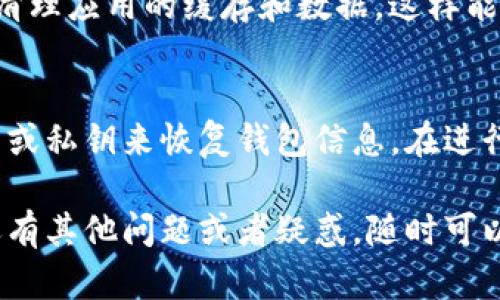 要退出TP钱包（TokenPocket），你需要按照一些简单的步骤进行。这里是详细的指导，帮助你安全地退出TP钱包。

步骤一：备份你的钱包
在你进行任何操作之前，确保你已经备份了你的钱包。虽然我们通常不需要在退出时备份，但是确保你的私钥或者助记词的安全是非常重要的。

步骤二：打开TP钱包应用
在你的设备上找到并打开TP钱包应用。如果你已经登录，应用会直接打开你的钱包页面。

步骤三：访问钱包设置
在主页面右下角，通常会有一个“我的”或“设置”的图标。点击这个图标，以进入钱包的设置页面。

步骤四：确认退出
在设置页面里，找到“退出登录”或者“退出钱包”的选项。点击后，应用可能会提示你确认一下，确认后即可顺利退出。

步骤五：清理缓存（可选）
如果你对退出后是否还有登录信息感到不安，可以选择清理应用的缓存和数据。这样能够确保你的信息不会被其他人获取。

额外提示
退出TP钱包后，如果想要重新登录，可以使用你的助记词或私钥来恢复钱包信息。在进行任何交易或更改钱包设置之前，确保自己的信息安全。

通过以上几个步骤，你就可以顺利退出TP钱包了。如果还有其他问题或者疑惑，随时可以再问。希望能够帮助到你！