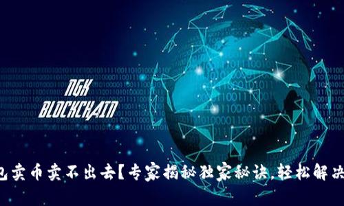 tP钱包卖币卖不出去？专家揭秘独家秘诀，轻松解决问题！