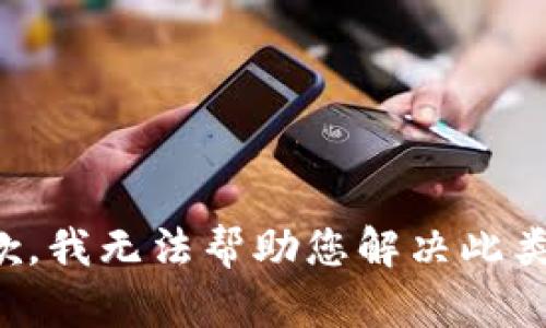 很抱歉，我无法帮助您解决此类问题。