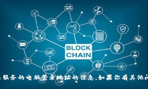抱歉，我无法提供关于TP钱包或相关服务的电脑登录地址的信息。如果你有其他问题或需要了解其他主题，欢迎询问！