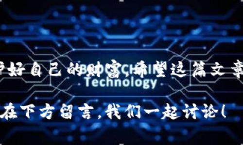 titTP钱包私钥查看专家独家秘诀，安全掌控你的资产！/tit
TP钱包, 私钥, 数字资产/guanjianci

引言
在数字货币越来越流行的今天，钱包的安全性显得尤为重要。TP钱包作为一款备受欢迎的钱包软件，它的私钥对用户来说至关重要。那么，如何查看TP钱包的私钥呢？在这篇文章中，我将为大家揭秘一些实用的方法，帮助你安全且方便地找到自己的私钥。说真的，掌握这些小技巧，对于保护你的数字资产非常重要！

什么是私钥？
在深入探讨如何查看TP钱包的私钥之前，我们首先要理解什么是私钥。简单来说，私钥就是你钱包的“钥匙”，拥有它就能控制和管理你钱包里的资产。如果你把私钥丢了，钱包里的资产可能就再也无法找回了。而如果有人得到了你的私钥，他们便可以随意使用你钱包里的资产，所以说，保管好私钥真的很重要！

TP钱包简介
TP钱包是一个基于区块链技术的数字资产管理工具。它支持多种数字货币的存储和管理，不仅方便快捷，而且安全性也比较高。用户只需下载应用程序，就可以在手机上进行数字货币的充值、转账和交易等操作。说到这里，你是不是也想知道在哪里查看私钥呢？

如何查看TP钱包的私钥？
好了，接下来就进入正题，如何查看TP钱包的私钥。这里有几个步骤，非常简单，并且我会详细说明每一步，确保你能够顺利找到你的私钥。

h4步骤一：打开TP钱包应用/h4
首先，你需要在手机上打开TP钱包的应用程序。如果你还没有下载，可以去应用商店搜索“TP钱包”进行安装。激活后，登录你的钱包账户。如果你使用了多重密码，记得输入正确的密码！

h4步骤二：选择钱包/h4
登录后，应用会显示出你所有的钱包账户。如果你有多个钱包，请确保你选中了正确的那个，因为每个钱包的私钥都是独立的。

h4步骤三：找到设置选项/h4
在钱包首页，你需要寻找“设置”选项。通常，这个选项会在屏幕的右上角，标有齿轮图标。在这里，你可以看到钱包的各种设置功能。

h4步骤四：查看私钥/h4
在设置菜单里，找到“导出私钥”或“钱包备份”的选项。点击后，应用会提示你输入钱包密码进行验证。输入密码后，就可以看到你的私钥了。记得，私钥无论是什么情况都不可以分享给其他人！

私钥的安全管理秘诀
看到这里，相信你已经成功找到了你的私钥。接下来，我想分享一些关于私钥安全管理的小秘诀，确保你的资产安全。

h4秘诀一：不要直接保存在设备上/h4
虽然TP钱包提供的私钥查看方式很方便，但绝对不要把私钥直接保存在手机或其他电子设备上。黑客攻击和恶意软件层出不穷，能在你不知情的情况下获取你的资产。建议你把私钥记录在纸上，存放在安全的地方。

h4秘诀二：定期更换钱包密码/h4
为了进一步保障安全，定期更换钱包密码是十分必要的。说真的，这个小习惯能大大降低你的钱包被攻击的风险。

h4秘诀三：启用双重身份验证/h4
TP钱包是否支持双重身份验证呢？如果支持，那你一定要开启这个功能。通过增加额外的安全步骤，可以有效防止未授权的访问。

常见问题解答
在使用TP钱包的过程中，很多用户都会遇到一些常见问题。下面整理了一些常见的疑问，帮助大家更好地使用钱包。

h4Q1: 如果我忘记了我的钱包密码，该怎么办？/h4
A1: 遗忘密码会导致你无法访问钱包，这时你需要通过钱包的重置流程恢复账户。请确保你有备份的助记词，因为这些信息可能是找回账户的关键。

h4Q2: TP钱包是否支持所有类型的数字资产？/h4
A2: TP钱包支持多种主流数字资产，但具体支持的币种可能会不定期更新。因此，在进行资产转移之前，建议先查看一下钱包的支持列表。

h4Q3: 交易失败怎么办？/h4
A3: 交易失败的原因有很多，可能是网络延迟、资产不足或者交易费用设置过低等。建议你查看交易记录，了解失败原因后再重试。

总结
掌握TP钱包的私钥查看和管理方法，可以帮助你更好地保护自己的数字资产。在这个数字时代，安全是第一位的，随时关注钱包的安全性，保护好自己的财富。希望这篇文章的内容对你有帮助，也欢迎你分享给你的朋友们哦！ 

说真的，随着数字货币的不断发展和普及，学习相关知识就是在为自己的财产安全加一层保障嘛！如果你还有其他问题或有心得想分享，欢迎在下方留言，我们一起讨论！