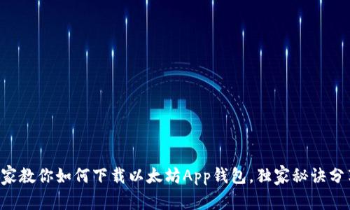 专家教你如何下载以太坊App钱包，独家秘诀分享！
