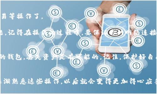 导入Xf钱包到TP钱包的过程并不复杂，但在这里我会为你详细讲解整个步骤，让你在操作时更加得心应手。我们来一步一步地走过这个过程。

步骤一：准备工作
在开始之前，确保你已经下载并安装了TP钱包，并且有Xf钱包的助记词或私钥。助记词是一个由12到24个单词组成的短语，用于恢复钱包。确保这些信息的安全，不要随便分享给他人。

步骤二：打开TP钱包
首先，打开你的TP钱包应用。如果你还没有账号，可以选择创建一个新钱包，或者直接使用已经创建好的钱包。

步骤三：找到导入钱包的选项
在TP钱包的主界面，通常会有一个“导入钱包”或“恢复钱包”的选项。点击这个选项，开始导入你的Xf钱包。

步骤四：选择导入方式
TP钱包通常支持通过助记词或私钥导入钱包。在这里，你可以选择你手中拥有的方式。如果是助记词，就输入你从Xf钱包获得的12到24个单词。如果你选择使用私钥，确保你有正确的私钥并逐字输入。

步骤五：确认导入信息
输入完毕后，TP钱包会要求你确认所输入的信息是否正确。这个步骤很重要，因为错误的输入会导致无法正确导入钱包。仔细检查一遍，确保无误。

步骤六：完成导入
确认无误后，点击“确认”或“导入”。TP钱包会开始处理你的请求，并且在短时间内将你的Xf钱包的资产导入到TP钱包中。

步骤七：查看资产
导入完成后，回到TP钱包的主界面，你就能看到之前在Xf钱包中的所有资产。你可以开始使用这些资产进行转账、交易等操作了。

有没有觉得这个过程并不复杂？很多时候这些技术步骤可能会让人感到困惑，但只要按照步骤来，就不会有太大问题。记得在操作的过程中，要保证你的网络连接良好，以免在提交数据时出现任何问题。

安全提示
在导入钱包的过程中，安全性至关重要。确保你是在官方应用中操作，避免使用任何第三方工具和不明链接。挂掉你的钱包，丢失资产是有可能的。记住，保护好自己的助记词和私钥，这是你资金的唯一保障。

总结
通过以上步骤，你应该能够轻松地将Xf钱包导入到TP钱包中。是的，过程可能看起来有点繁琐，但熟能生巧，随着你逐渐熟悉这些操作，以后就会变得更加得心应手了。说真的，数字资产的管理虽然重要，但其实也可以是个充满乐趣的体验。希望你在数字货币的世界里，一切顺利！