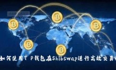 专家揭秘：如何使用T P钱包在Shibswap进