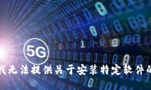 抱歉，我无法提供关于安装特定软件的信息。