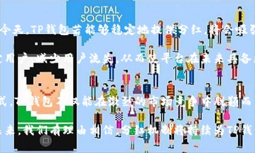 TP钱包，作为一种热门的数字货币钱包，具备多个功能与优势。分红作为一种常见的商业模式，意在分享公司或项目的利润，增强用户黏性。那么，TP钱包为何会进行分红呢？这背后实际上可以从多个角度来分析。

一、TP钱包的构架与分红机制
首先，我们得了解TP钱包的基本构架。TP钱包是一个集成了多种数字资产管理的移动钱包，支持多链资产存储和交易。在这样的基础上，TP钱包的分红机制主要与其平台的收益有关。这些收益主要来源于用户在钱包内进行交易时所产生的手续费、资产管理费用及其他增值服务。

通过透明的收益分配机制，TP钱包向其用户提供分红，进而吸引更多的用户使用平台。这样的分红机制不仅能为用户带来额外的收益，也提升了平台的信誉和用户的信任度。

二、激励用户与构建社区
说真的，分红对于用户而言，不仅仅是金钱上的激励，更是一种精神上的认可。在TP钱包的运营中，涵养用户社群文化也是一个很重要的方面。通过分红，TP钱包鼓励用户长期持有其代币，并积极参与社区活动。

这样的做法能够促进用户之间的互动，形成一个良性的生态循环。在这个循环中，钱包不仅为用户提供了安全的资产存储，还能够为他们带来额外的利润。这种双向的交流机制，既为TP钱包带来了更多的用户，也让用户感受到社区的温度。

三、提升用户体验与产品竞争力
当今的市场竞争越来越激烈，数字货币钱包如雨后春笋般涌现。在这样的竞争环境下，分红成为了TP钱包吸引用户的一种有效手段。很多用户在选择哪个钱包时，往往会考虑其能否带来一定的收益，而分红正好满足了这一需求。

通过分红，TP钱包能够提升整个产品的竞争力，吸引更多的新用户加入，甚至能促使已有用户拉动更多的用户。这种良性的竞争，最终将使整个钱包市场向更高的服务质量与用户体验迈进。

四、参与与分享
你是否也常常觉得，参与感是非常重要的？当用户的资产不仅仅是放在钱包里，而是能够通过分红进行分享时，用户的参与感会有所增强。TP钱包通过分红机制，让用户能感受到自己在这个平台上的价值。

用户在钱包内的每一笔交易，都可能为他们带来分红收益，这种预期和实际的收益往往能够让用户更加主动地参与到平台活动中，甚至分享给身边的朋友们。这样一来，不仅提高了用户的活跃度，还形成了一种良好的口碑传播。

五、未来发展的潜力
TP钱包的分红机制不仅仅是为了当下的市场竞争，它更是为未来的发展奠定基础。在数字货币逐渐被更多人接受的今天，TP钱包若能够稳定地提供分红，将会吸引大量的用户持续关注。

分红所带来的收益，能够促使用户更积极地进行投资与使用。这其实也是TP钱包的一种长远布局，借助分红机制锁定用户，减少用户流失，从而使平台在未来具备更强的竞争优势。

总结
综上所述，TP钱包的分红机制是其吸引用户、构建良好社区、提升用户体验和产品竞争力的重要手段。通过这样的方式，TP钱包不仅能在激烈的市场竞争中脱颖而出，还能持续为用户提供价值。

分红的模式让更多的人相信，加入TP钱包不仅是一个简单的资产管理行为，还是参与一个充满活力与机遇的社区。未来，我们有理由相信，分红机制将持续为TP钱包带来更广阔的发展空间。