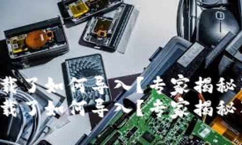tP钱包卸载了如何导入？专家揭秘独家秘诀！
tP钱包卸载了如何导入？专家揭秘独家秘诀！