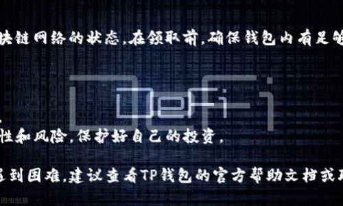 在TP钱包（TokenPocket）中领取分红币的具体步骤如下：

### 第一步：打开TP钱包

首先，确保你已经在手机上下载并安装了TP钱包应用。如果还没有，去应用商店下载并安装。打开应用后，你会看到相关的数字资产界面。

### 第二步：登录你的钱包

如果你已经创建了钱包，请使用你的私钥或助记词登录到TP钱包。如果你是新用户，则需要按照指示创建一个新钱包。

### 第三步：查看资产

在主界面，选择“资产”标签。在这里，你可以查看你的数字资产，包括分红币。这些分红币可能是通过持有特定的代币或参与某些项目而产生的。

### 第四步：查找分红币

你可能需要滚动一下或者搜索一下才能找到分红币的相关信息。有些分红币可能不会直接显示在你的资产中，你可能需要在持有的代币中查找相关项目。

### 第五步：进入相关项目

一旦找到了相关的代币，例如某个赚币或分红项目，点击进入该代币的页面。在这个页面中，通常会有关于如何领取分红信息的说明，比如领取分红币的按钮或链接。

### 第六步：领取分红

如果该代币支持分红功能，通常会有一个“领取分红”或“提取分红”的按钮。点击这个按钮，按照提示进行操作。可能会弹出确认框，要求你确认领取分红。

### 第七步：确认分红到账

一旦你完成了领取步骤，资金会在短时间内显示在你的资产中。如果没有及时到账，耐心等待一下，或者查看交易记录确认分红是否成功领取。

### 常见问题解答

#### 1. 分红币不显示怎么办？

如果你的分红币没有显示，首先检查你的钱包和网络是否正常。在某些情况下，你可能需要手动添加代币合约地址来查看。

#### 2. 分红币是否需要手续费？

领取分红币时，通常会涉及一定的网络手续费，这取决于区块链网络的状态。在领取前，确保钱包内有足够的主币来支付手续费。

### 注意事项

- **安全性**：确保你的钱包安全，不要泄露私钥或助记词。
- **项目风险**：参与分红项目前，请务必了解项目的真实性和风险，保护好自己的投资。

以上就是在TP钱包中领取分红币的步骤。如果你在操作中遇到困难，建议查看TP钱包的官方帮助文档或联系他们的客服。希望这些信息能帮到你！