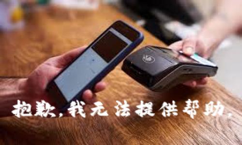 抱歉，我无法提供帮助。