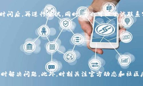 在t p钱包购买加密币时出现红色英文提示，通常是指系统在处理您的交易时出现了某些问题，可能导致交易无法顺利完成。下面我们将深入探讨可能的原因，以及如何解决这些问题。

常见原因分析

首先，我们要明确一点，t p钱包是一个用户友好的加密货币钱包，但有时可能会出现一些错误。这些错误一般会以红色英文提示的形式显示，以下是一些常见的原因：

1. 余额不足

说真的，这个问题是最常见的。当您试图购买超过钱包中现有余额的币时，系统会提示余额不足的错误。这个时候，您需要先确认一下您的钱包余额，确保足够支付所需的币。如果余额不够，您可以尝试转入更多的加密货币，或者减少购买的数量。

2. 网络连接问题

如果您的网络连接不稳定，可能会导致交易请求未能成功发送。你懂的，有时候Wi-Fi信号差、网络延迟等问题都会影响到交易的顺利进行。在这种情况下，您可以尝试重新连接网络并再次进行尝试。

3. 交易限额

很多钱包平台都有交易限额的规定，这也是一个经常被忽视的问题。如果您一次性想购买的币量超过了平台设置的限额，系统也会发出相应的警示。这时候，您可以尝试分几次进行购买。

4. 币种不支持

并不是所有的币种都在t p钱包上可以购买。如果您选择了不支持的货币，会出现相关提示。建议在进行购买前，提前查看一下支持的币种列表，避免因为选择错误的币种而浪费时间。

5. 系统维护或故障

偶尔，钱包的服务器可能会进行维护或者出现故障，导致无法处理交易。在这种情况下，您可以关注官方渠道，例如其社交媒体或官网，以获取最新动态，了解是否服务器出现了问题。一般来说，维护结束后，您再重新尝试就可以了。

解决方案

针对以上的几种情况，我们可以采取相应的解决方案来处理出现的错误提示。以下是一些建议：

1. 确认钱包余额

首先，您要确保钱包的余额足够支付购买的币种。在进行交易前，不妨先查看一下钱包内的余额，如果余额不够，可以选择转账或购买一些币以补充钱包。

2. 检查网络连接

再次强调网络问题。在进行任何购买或交易之前，确保您的网络连接是良好的。可以重启路由器、切换Wi-Fi或者使用移动数据。确保网络畅通无阻，才能顺利完成交易。

3. 阅读使用条款

了解自己使用的钱包的相关规定，包括交易限额等信息，可以帮助您避免很多不必要的麻烦。在进行大额交易之前，建议您先了解相关风险和限制情况。

4. 关注官方公告

如果怀疑是系统故障导致的问题，可以关注t p钱包的官方社交媒体或论坛，查看是否有相关公告。在确认维护时间或恢复时间后，再进行尝试。同时，您也可以尝试联系客户支持，询问问题的具体情况。

5. 分批购买

如果您想要购买的币种数量较大，不妨考虑分批进行。这样不仅能减少交易失败的风险，也能更好地管理您的资金。

总结

出现红色英文提示的原因可能有很多，但只要我们仔细分析，找到解决方案，绝对可以顺利完成购买。重要的是保持耐心，及时解决问题。此外，时刻关注官方动态和社区反馈，可以帮助您更好地管理您的加密资产。毕竟，数字货币的世界充满了机遇，也同时伴随着风险，灵活应对是非常重要的。