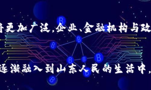 在探讨数字货币在山东的普及历程之前，我们可以先了解一下数字货币的定义和背景。

数字货币的背景
数字货币是一种以数字形式存在的货币，通常是通过加密技术来保障交易安全性与隐私性。它可以分为中央银行发行的数字货币（CBDC）和去中心化的数字货币（如比特币、以太坊等）。在当前全球经济数字化趋势加速发展的背景下，数字货币逐渐成为了人们关注的热点话题。

山东的经济背景
作为中国的一个重要经济省份，山东拥有丰富的资源和良好的产业基础。从传统的农业大省到如今的工业和服务业并重，山东在经济转型的过程中，也在积极探索数字经济的发展。数字货币作为数字经济的一部分，在山东的普及将直接影响到当地的经济结构和人民生活。

数字货币在山东的早期探索
数字货币在山东的探索可以追溯到几年前。早在2018年，山东省就开始关注数字货币和区块链技术的发展。多个地方政府和金融机构开始开展相关研究和试点项目。这些早期的探索为后来的普及奠定了基础。

国家政策推动数字货币普及
2019年，中国人民银行发布了数字货币的相关政策，推动了全国范围内的研究和应用。山东省也因此加快了数字货币的普及步伐。各大银行开始推出数字货币相关的金融产品和服务，使得更多的人有机会接触到数字货币。

地方政府的积极作为
山东省的地方政府在数字货币的普及中扮演了重要角色。通过政策支持和资源配置，地方政府推动了数字货币在各行业的应用。例如，山东的一些城市已经开始在公共交通、医疗、教育等领域试点数字货币支付，极大地方便了市民的日常生活。

数字货币的优势及影响
数字货币的普及不仅改变了人们的支付习惯，还对商家经营模式产生深化影响。数字货币具有快速、低成本、安全等优势，越来越多的商家开始接受数字货币支付，从而提升了顾客的购物体验。同时，数字货币还可以降低交易的信任成本，促进商业合作的透明度。

数字货币在山东的普及现状
截至2023年，数字货币在山东的普及已经取得了显著的成效。许多市民在日常生活中开始使用数字货币进行支付。这其中，不仅包括年轻人，也包括一些中老年人。他们在使用数字货币支付时，感受到便利，并逐渐改变了对传统货币的依赖。

未来发展趋势
展望未来，数字货币在山东的普及将进一步加速。随着技术的不断发展和公众认知的提高，数字货币的应用场景和普及面将更加广泛。企业、金融机构与政府之间的协作将更加紧密，共同推动数字货币在山东的全面发展。

小结
总的来说，数字货币在山东的普及是一个循序渐进的过程。通过政策推动、政府支持以及公众接受度的提高，数字货币已经逐渐融入到山东人民的生活中。未来，我们有理由相信，数字货币将继续在这片土地上开花结果，为山东的经济发展注入新的活力。