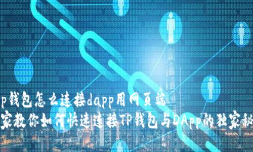 t p钱包怎么连接dapp用网页端  
专家教你如何快速连接TP钱包与DApp的独家秘诀