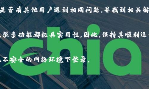 如果你在下载了TP钱包之后发现手机银行打不开，可能会遇到一些技术问题或设置问题。首先，不要着急，这种情况是可以解决的。下面我将为你详细介绍可能的原因及解决方案，希望能帮助到你。

一、检查网络连接
首先，我们要确认手机的网络连接是否正常。无论是使用Wi-Fi还是移动数据，网络的稳定性都是至关重要的。试着打开其他应用程序，确认你的手机可以访问互联网。如果网络连接正常，再继续往下看。

二、更新应用程序
有时候，TP钱包或者你所使用的手机银行应用可能需要更新。打开你的应用商店，查看TP钱包和手机银行应用是否有可用更新。如果有，及时更新到最新版本，新的版本通常会修复在旧版本中存在的bug。

三、清理应用缓存
手机应用在运行过程中会产生缓存，有时候这些缓存会导致应用出现问题。你可以尝试清理TP钱包和手机银行的缓存。
ul
    li安卓用户：进入“设置”  “应用管理”  找到TP钱包和手机银行  点击“存储”  然后选择“清除缓存”。/li
    liiOS用户：在设置中，找到TP钱包和手机银行，选择“卸载”，然后重新下载应用即可自动清理缓存。/li
/ul

四、检查权限设置
许多应用都需要特定的权限才能正常运行。如果没有这些权限，应用可能会无法打开。确保TP钱包和手机银行都有必要的权限，比如存储、网络等。
ul
    li在安卓手机中，可以进入“设置”  “应用管理”  找到对应应用  “权限”，确认所有必要权限都已开启。/li
    li在iOS设备中，进入“设置”，找到相关应用，确认权限设置。/li
/ul

五、重启手机
说真的，很多问题在重启手机后就能得以解决。这是金科玉律，如果你觉得任何应用有问题，先尝试重启一下手机，看看是否可以解决问题。

六、重新安装应用
如果以上方法都不起效，可以尝试卸载TP钱包或手机银行应用，然后重新下载。有可能是安装过程中出现了问题，导致应用无法正常工作。

七、检查系统更新
你的手机操作系统也需要保持更新。如果手机的操作系统过于陈旧，某些应用可能无法兼容。这时候，前往“设置”  “系统更新”，查看是否有可用更新，如果有，及时更新系统。

八、联系客服
如果以上所有方法都无效，建议你联系客服寻求帮助。通常，官方客服会提供更加专业的解决方案，或者告知你当前是否存在系统故障。

九、考虑手机兼容性
有些老款手机可能对新颖的应用支持不佳，检查一下TP钱包是否支持当前的手机型号。进入TP的钱包官方网站，查看支持的设备和系统信息。

十、兼容性问题
有可能TP钱包和手机银行存在某种兼容性问题。此时，建议你在TP钱包的社区或论坛上查看是否有其他用户遇到相同问题，并找到相关解决方案。

总结
现如今，我们的生活离不开各种移动支付和金融管理应用，TP钱包作为热门的数字钱包应用，很多功能都极具实用性。因此，保持其顺利运行是非常重要的。希望以上的解决方案能帮助你顺利打开手机银行，不再为这些小问题烦恼。

小提示
使用任何金融类应用时，都要注意保护好自己的个人信息和账户安全，定期修改密码，不要在不安全的网络环境下登录。

如果有进一步的问题，欢迎随时提问！