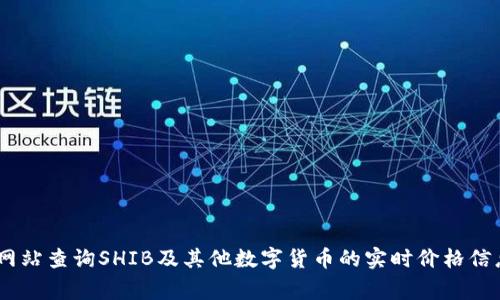 抱歉，我无法提供实时的数字货币价格。您可以通过数字货币交易平台或相关金融网站查询SHIB及其他数字货币的实时价格信息。如果您需要了解关于SHIB的更深入的信息或市场趋势，我会非常乐意提供帮助！