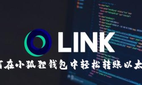 专家揭秘：如何在小狐狸钱包中轻松转账以太坊的独家秘诀