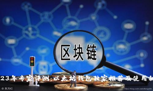 2023年专家评测：以太坊钱包独家推荐及使用秘诀