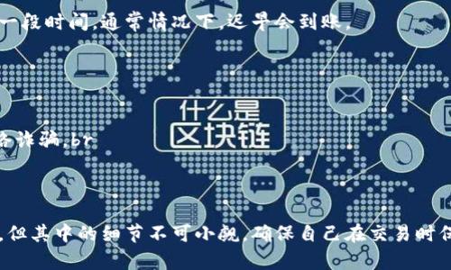 要将TP钱包中的代币转移到Huobi Token（HT），你需要进行一些步骤。下面，我会指导你该如何操作。这些步骤包括选择正确的网络、输入交易详情等。请注意，具体步骤可能会因钱包和交易所的更新而有所变化，因此建议你在操作之前先确认相关信息。以下是详细步骤：

步骤1：登录TP钱包
首先，你需要打开TP钱包并登录你的账户。如果你还没有下载TP钱包，可以在App Store或Google Play中搜索“TP钱包”进行下载。

步骤2：选择要转移的代币
在钱包界面中，找到你想要转移为HT的代币。例如，如果你持有的是USDT或其他代币，那么就选择该代币。

步骤3：选择转账功能
点击选择的代币后，找到“转账”或“发送”按钮，点击进入转账界面。

步骤4：输入Huobi交易所钱包地址
接下来，你需要输入Huobi交易所相应的交易钱包地址。这一步非常重要，一个小错误都可能导致资产的丢失。建议你通过Huobi的APP或网站生成并复制地址，确保地址的正确性。

步骤5：选择转账金额
然后，你需要输入要转移的代币金额。确保你有足够的余额来支付网络手续费，通常在转账时钱包会提示你需要留出的最低余额。

步骤6：确认转账信息
在输入完所有信息后，仔细检查一次确认所有信息都正确，包括钱包地址、转账金额等。任何错误都可能导致资金无法找到。

步骤7：使用私钥进行确认（如果需要）
某些情况下，你可能需要输入私钥或确认信息，以确保是你本人在进行转账操作。请根据钱包的提示进行操作。

步骤8：等待交易确认
提交后，你需要等待区块链网络确认交易。确认时间的长短取决于当前网络的拥堵情况。你可以在TP钱包中查看交易状态，通常会显示交易的hash值和状态信息。

步骤9：在Huobi交易所确认到帐
一旦交易确认无误，登陆Huobi交易所，查看你的钱包中是否显示了新到的代币。如果发现还没有到帐，可以等待一段时间，通常情况下，迟早会到账。

注意事项
1. **手续费**：转账通常会涉及一些手续费，这点请事先了解，以免资金不足。br
2. **网络选择**：不同的代币可能有各自的链，务必确保你选择的网络与 Huobi 的接收网络一致。br
3. **安全性**：在进行交易时，确保在安全的环境中操作，避免使用公共Wi-Fi，不随意点击不明链接，以防被网络诈骗。br
4. **资产管理**：定期检查你的钱包安全设置，保持私钥和钱包密码安全。br
5. **时效性**：交易信息可能会随时更新，务必关注官方发布的信息。

这样，你就可以顺利地将TP钱包中的代币转移到Huobi Token（HT）账户了。说真的，加密货币交易虽然看似简单，但其中的细节不可小觑，确保自己在交易时保持警惕是非常重要的哦！希望这个指南能够帮助到你，祝你交易顺利！