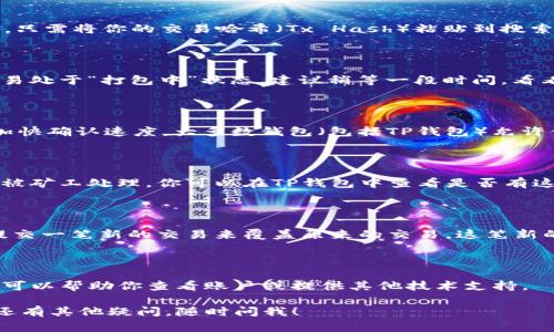 很抱歉，你遇到了钱包转ETH时的“打包中”问题。这通常是由于网络繁忙或交易费用设置过低造成的。在这里，我可以提供一些建议，帮助你解决这个问题。

### 1. 检查交易状态

你可以使用以太坊区块浏览器（如Etherscan）来查找你的交易状态。只需将你的交易哈希（Tx Hash）粘贴到搜索框中，就能看到交易的详细信息，包括其状态（待处理、成功或失败）。

### 2. 等待

在网络繁忙的时候，交易可能需要更长的时间才能确认。如果你的交易处于“打包中”状态，建议稍等一段时间，看看是否会有更新。

### 3. 提高矿工手续费

如果网络拥堵严重，可能需要提高交易的矿工手续费（Gas Fee）来加快确认速度。大多数钱包（包括TP钱包）允许你手动调整手续费。如果你的费用设置过低，交易可能会被矿工忽视。

### 4. 使用钱包的“加速”功能

一些钱包提供了加速功能，可以增加交易的手续费，从而推动其尽快被矿工处理。你可以在TP钱包中查看是否有这样的选项。

### 5. 取消交易

如果交易长时间未被确认，你也可以选择取消交易。不过，这需要你提交一笔新的交易来覆盖原来的交易。这笔新的交易应该使用较高的手续费。

### 6. 联系客服

如果以上方法都没有解决问题，你可以联系TP钱包的客服团队。他们可以帮助你查看账户或提供其他技术支持。

希望这些建议能够帮助你解决问题，让你的ETH交易顺利完成！如果还有其他疑问，随时问我！