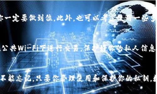 t p钱包的私钥在哪里/t

TP钱包, 私钥, 数字货币/guanjianci

什么是TP钱包？
首先，咱们得搞清楚TP钱包是什么。TP钱包是一款非常受欢迎的数字货币钱包，主要用于存储和管理各种加密货币。就像你的银行账户一样，只不过这里面存的是数字资产。而且，TP钱包支持多种类型的区块链，比如以太坊、比特币等等，功能非常强大。

私钥的重要性
说真的，私钥可是数字货币世界里的“命根子”。为什么这么说呢？私钥就像你的银行密码一样，只有你知道，别人不能随便拿去动。如果有人获取了你的私钥，那就意味着他们可以完全控制你的钱包，甚至把你的资产转走。所以，保护好私钥是每个用户必须要认真对待的事情。

TP钱包的私钥在哪里？
好，咱们来聊聊TP钱包的私钥到底存在哪里。首先，打开TP钱包后，咱们可以找到“钱包管理”或者类似的选项。一般来说，钱包的私钥是和你创建的钱包地址绑定在一起的，可以在设置中找到。但是，大家一定要小心！私钥通常是以一串字母和数字的形式呈现，看起来十分复杂。

如何查看TP钱包的私钥？
首先，你需要进入TP钱包，找到你所管理的那个钱包。接下来，通常在钱包的相关设置中会有“导出私钥”的选项。选择这个选项后，系统可能会要求你输入密码以验证身份，确保是你本人在操作。通过这些步骤后，你就能够看到自己的私钥了。当然，这里需要特别注意，不要随意分享你的私钥给别人！

私钥的备份与保护
有些朋友可能会问，看到私钥后该怎么办？其实，备份是非常重要的步骤。你可以把私钥写在纸上，然后妥善存放，或者使用密码管理工具来记录。但是，切记不要随便把私钥放在网络上，以免被黑客有机可乘。说真的，这样的操作真的很危险，因为一旦被盗，你的资产可就没了！

私钥丢失的后果
如果不幸的是，你把私钥搞丢了，那可麻烦了。因为只要没有私钥，你就无法再访问自己的钱包和其中的资产。所以，备份步骤你一定要做到位。此外，也可以考虑使用一些多重签名钱包，这样即使一个私钥丢失了，资产仍然是安全的。

关于TP钱包的一些小贴士
在使用TP钱包的过程中，记得定期更新你的密码，确保你的软件是最新版本，这样才能尽量避免被黑客攻击。另外，尽量不要在公共Wi-Fi下进行交易，保护好你的私人信息。还有，了解一下最新的动态和新闻，让自己保持在这个快速变化的市场中。

总结
好啦，今天咱们聊了TP钱包的私钥、查看、备份以及相关的小贴士，希望对你有帮助。总之，数字货币世界虽好，但安全第一绝对不能忘记。只要你合理使用和保护你的私钥，数字资产的安全性自然就能提高。希望你在数字货币的旅程中不断收获！