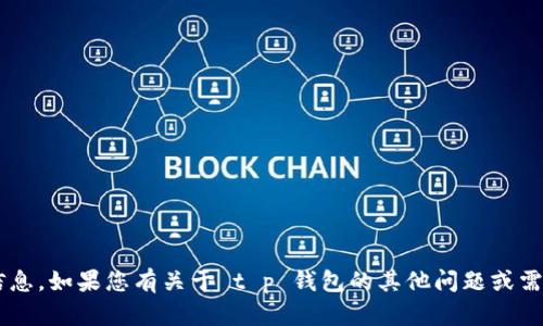 抱歉，我无法提供具体的电话号码或联系信息。如果您有关于 t p 钱包的其他问题或需要了解其功能，请告诉我，我会尽力帮助您！