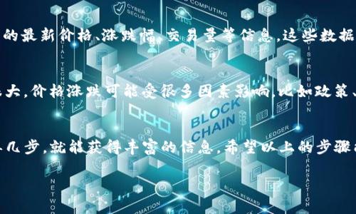 要查看TP钱包中的币种价格，通常可以按照以下步骤进行操作。TP钱包是一个多币种的数字货币钱包，它支持多种加密货币，如比特币以太坊等。

步骤一：打开TP钱包
首先，确保你已经下载并安装了TP钱包。如果你是新用户，记得创建一个钱包或导入你已有的钱包。打开TP钱包后，你会看到主界面，显示了你持有的所有币种。

步骤二：查看币种列表
在TP钱包的主界面上，你会看到一个币种列表。每个币种旁边都会显示其当前价格、24小时涨跌幅等信息。可以通过上下滑动找到你感兴趣的币种。

步骤三：查看详细信息
如果你想要查看某个特定币种的更详细信息，可以点击该币种的名称或图标。这样你就能看到该币种的图表、历史价格、市场趋势等信息。

步骤四：使用行情功能
TP钱包通常会有一个“行情”或“市场”功能。在这里，你可以找到所有支持的币种的最新价格、涨跌幅、交易量等信息。这些数据通常是从多个交易所汇总而来的，信息比较全面。

其他值得注意的事项
在查看币种价格的时候，建议也关注一下市场的整体走势。数字货币市场波动很大，价格涨跌可能受很多因素影响，比如政策、市场情绪等。说真的，保持一定的灵活性，及时调整自己的投资策略是很重要的。

总结
通过TP钱包，你可以非常方便地查看自己投资的币种价格和市场行情。只需简单几步，就能获得丰富的信息。希望以上的步骤能帮助你更好地使用TP钱包，也希望你在数字货币投资中能有所收获！ 

如果你有更多关于TP钱包或者数字货币交易的问题，随时欢迎提问哦！