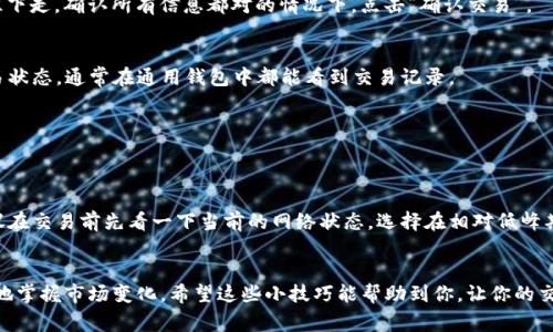 TP钱包（TokenPocket）是一款非常受欢迎的多链钱包，支持多种数字资产的管理，包括Ethereum（ETH）。想要在TP钱包里兑换ETH的话，其实很简单，只要按照以下步骤操作就可以了。在开始之前，确保你的TP钱包已正确安装并创建好钱包，接下来让我们一起看看具体的兑换步骤。

1. 准备工作
说真的，在开始兑换之前，你需要确保钱包里有足够的USDT或其他支持的代币。这是因为你将使用这些代币来兑换ETH。如果你的钱包里还没有USDT等代币，可以通过交易所购买后转入你的TP钱包。

2. 打开TP钱包
一旦确保你的钱包里有足够的代币，打开TP钱包，输入你的密码，进入主界面。在主界面，你会看到你当前持有的资产列表。

3. 找到兑换功能
在主界面上，通常会看到一个“交易”或“兑换”的选项。点击这个选项，你会被带到一个新的页面，上面会列出各种可以进行兑换的币种。

4. 选择要兑换的币种
在交易页面上，选择你要兑换的代币（例如：USDT），然后选择“兑换为”后面的选项，选择ETH。系统通常会提供实时的汇率，帮助你计算出你可以兑换到的ETH数量。

5. 确认交易细节
在你输入兑换数量后，系统会自动计算出你将获得的ETH数量以及需要支付的手续费。这一步非常重要，别急着往下走，确认所有信息都对的情况下，点击“确认交易”。

6. 等待交易确认
一旦确认，你的交易将会被发送到区块链上。可能需要几分钟的时间，取决于网络状态。在此期间，你可以查看交易状态，通常在通用钱包中都能看到交易记录。

7. 查看你的ETH余额
交易成功后，你的ETH会自动添加到钱包余额里。可以在主界面上轻松查看，确保你兑换的ETH已经到账。

8. 小贴士与注意事项
兑换过程中有几点需要注意的地方。比如说，手续费的问题。在不同的时间，网络拥堵情况会影响手续费高低，建议在交易前先看一下当前的网络状态，选择在相对低峰期进行交易。此外，兑换的操作尽量在你熟悉的环境下进行，确保网络安全。

总结
通过上述步骤，你应该能够轻松地在TP钱包中兑换ETH。在数字货币的世界里，跟着趋势走非常重要，能让你更好地掌握市场变化。希望这些小技巧能帮助到你，让你的交易之路更加顺利！