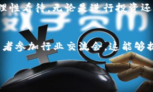 关于“TP钱包里资产几百亿是真的吗”的问题，首先我们需要明确的是，钱包的资产金额与许多因素有关，比如市场行情、用户存放资产的情况以及钱包本身的安全性等。因此，在没有权威和确实的数据支持的情况下，难以对TP钱包的资产进行准确的评估。

一、TP钱包的背景和功能
TP钱包，作为一种数字货币钱包，旨在为用户提供一个安全、便捷的数字资产存储和交易平台。它支持多种加密货币，如比特币、以太坊等，同时其功能不仅限于存储资产，还包括交易、转账、兑换等多种服务。

二、钱包资产到底多少？
市面上数字钱包的资产总额往往不明朗，许多钱包都不公开具体的资产金额。这就导致了很多用户对资产的真实性产生疑问。以“TP钱包”而言，如果它的官方网站或者相关公告没有明确的财务数据，任何关于“几百亿资产”的说法都应该保持谨慎。

三、市场行情的波动性
加密货币市场本身的波动性极大，价格每天都可能起伏。因此，即便是某一天TP钱包的资产显得非常庞大，第二天也可能因市场价格波动而大幅减少。比方说，你下了个单，以为赚了不少，结果一眨眼又跌回去了，这种情况真的是非常常见的。

四、TP钱包的安全性
除了资产总额的疑问，用户最关心的还有安全性。毕竟，有些钱包因安全问题而遭到黑客攻击，从而导致用户资产被盗。使用TP钱包时，要确保自己使用了强密码，并开启双重认证等安全措施，才能更好地保障自己的资产。

五、如何评估一个数字钱包的可靠性？
要评估一个数字钱包的可靠性，我们可以从几个方面入手：
ul
    listrong社区反馈：/strong看看用户对TP钱包的评价如何，是否存在频繁的安全事件，因为良好的口碑往往是钱包靠谱的保证。/li
    listrong开发团队：/strong了解TP钱包的开发团队背景，他们是否有丰富的经验和实力。/li
    listrong透明性：/strong查看TP钱包是否定期发布财务报告，这样可以更直观地了解它的资产情况。/li
/ul
当然，每个人都有自己的评判标准和偏好，你懂的，选择适合自己的钱包才最重要。

六、使用TP钱包的注意事项
在使用TP钱包时，有几个注意事项需要牢记：
ul
    listrong保护私钥：/strong私钥就是钱包的生命线，绝对不能泄露出去。/li
    listrong小额多次交易：/strong不要将大量资产一次性存入钱包，可以分批存放以降低风险。/li
    listrong关注市场动态：/strong时刻保持对市场信息的关注，能够及时做出判断和调整。/li
/ul

七、总结
综上所述，虽然关于TP钱包“资产几百亿”的说法吸引眼球，但我们在没有明确的证据和权威的统计数据时，需要理性看待。无论是进行投资还是日常使用，安全性和使用体验都是至关重要的。说真的，选择钱包要谨慎，切忌盲目跟风。

八、附加资源和建议
如果你对TP钱包感兴趣，或者想更了解关于数字货币的信息，建议关注正规的财经新闻网站，加入相关的社群，或者参加行业交流会，这能够提升你的专业水平，懂得更多内幕。毕竟，知识就是力量嘛。

希望这些信息能对你有所帮助，如果你还有其他问题，欢迎随时问我！