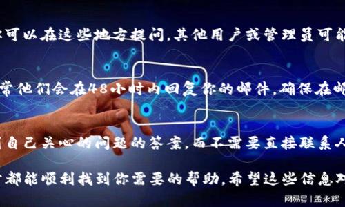 要找到TP钱包的客服，你可以按照以下几种方式进行：

1. 官方网站
许多钱包或交易平台都会在其官方网站上提供客服联系方式。你可以访问TP钱包的官方网站，并查找“联系我们”或“客服支持”部分。在那里，你通常可以找到在线聊天、电子邮箱或客服电话等选项。

2. 社交媒体
TP钱包可能会在社交媒体平台如微博、微信、Twitter等上设有官方账号。你可以通过这些平台向他们发送私信，或者查找有关客服的信息。社交媒体的回复速度通常较快。

3. 应用内客服
如果你已经安装了TP钱包的应用，很多时候应用内会提供客户服务入口。你可以在设置或帮助中心找到相关功能，通常会有在线客服或FAQ可以帮助你解决问题。

4. 论坛和社区
有时候，在专业的币圈论坛或社区，用户们会分享他们的经验和解决方案。你可以在这些地方提问，其他用户或管理员可能会给你提供TP钱包客服的联系信息。

5. 邮件支持
如果以上方式都不奏效，你可以尝试直接发送邮件到TP钱包的客服邮箱。通常他们会在48小时内回复你的邮件。确保在邮件中详细说明你的问题，这样能够加快处理速度。

6. 常见问题（FAQ）
有些钱包会在其官网上发布常见问题解答（FAQ）栏目，你在那里也许能找到自己关心的问题的答案，而不需要直接联系人工客服。

总之，找到TP钱包的客服并不是太困难的事情。只要你通过以上的方法，通常都能顺利找到你需要的帮助。希望这些信息对你有所帮助！如果还有其他疑问，欢迎继续提问。